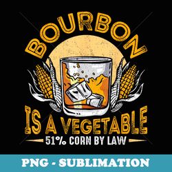 bourbon is vegetable whiskey funny bourbon drinking drinker - artistic sublimation digital file