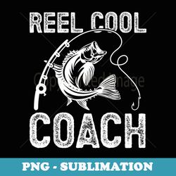 reel cool coach fishing for fisherman fathers day - aesthetic sublimation digital file