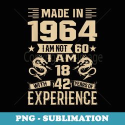 made in 1964 i am not 60 im 18 with 42 years of experience - digital sublimation download file