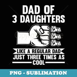 dad of 3 daughters a regular dad just three times father - png sublimation digital download