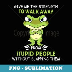give me the strength to walk away from stupid people - retro png sublimation digital download