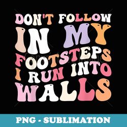 cool funny tee dont follow in my footsteps i run into wall - retro png sublimation digital download