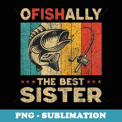 fathers day funny fishing ofishally the best sister - high-resolution png sublimation file