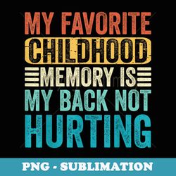 my favorite childhood memory is my back not hurting funny - vintage sublimation png download