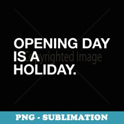 opening day is a holiday funny baseball lover - png sublimation digital download