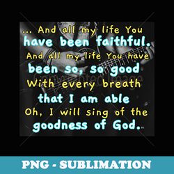 i will sing of the goodness of god worship song - premium png sublimation file