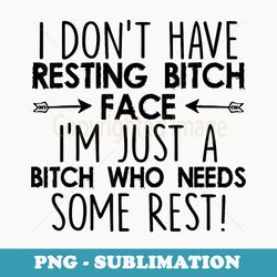 i dont have resting bitch face im just a bitch funny - png sublimation digital download