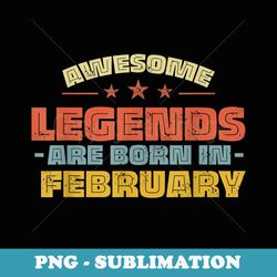 funny awesome legends -are born in- february - special edition sublimation png file