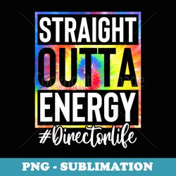 director straight outta energy director life tie dye - premium sublimation digital download