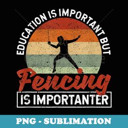 education is important but fencing is importanter youth - digital sublimation download file