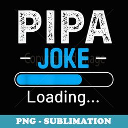 mens funny pipa joke loading daddy fathers day humor grandpa - stylish sublimation digital download