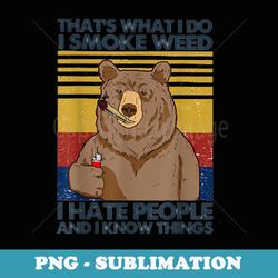 that what i do i smoke weed i hate people bear drinking beer - stylish sublimation digital download