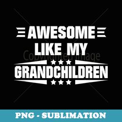 funny awesome like my grandchildren - aesthetic sublimation digital file