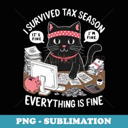i survived tax season itu2019s fine iu2019m fine everything is fine - exclusive sublimation digital file