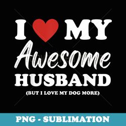 funny i love my awesome husband but i love my dog more - unique sublimation png download