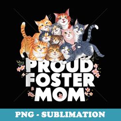 foster cat adopt proud foster mom - artistic sublimation digital file