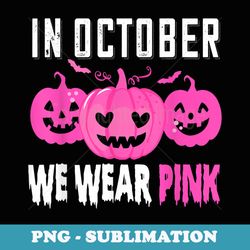 in october we wear pink breast cancer pumpkin halloween - png transparent sublimation design