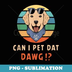 can i pet dat dawg vintage dog paw funny dog lover - sublimation digital download