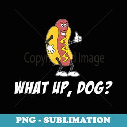 what up dog hot dog cartoon funny pun 1 - png transparent sublimation design