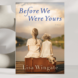before we were yours: a novel by lisa wingate (author)