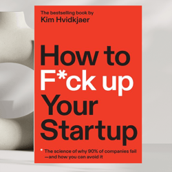 how to f*ck up your startup by kim hvidkjaer