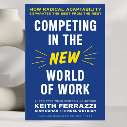 Competing in the New World of Work by Keith Ferrazzi