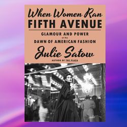 when women ran fifth avenue: glamour and power at the dawn of american fashion,by julie satow author,,books about book