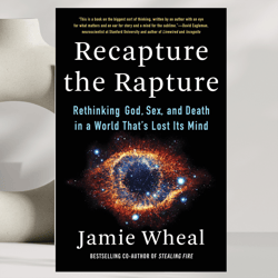 recapture the rapture: rethinking god, sex, and death in a world thats lost its mind,by jamie wheal