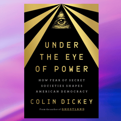 under the eye of power: how fear of secret societies shapes american democracy,by colin dickey,pdf download, pdf book, p