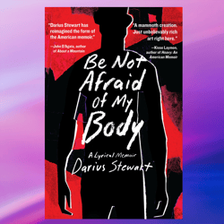 be not afraid of my body: a lyrical memoir,by darius stewart,pdf download, pdf book, pdf ebook, e-book pdf, ebook down