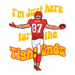 i am just here for the tight ends travis kelce svg file