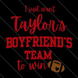 i just want taylors boyfriends team to win svg