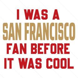 i was a san francisco fan before it was cool svg digital download