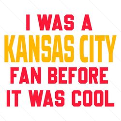 i was a kansas city fan before it was cool svg digital download