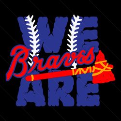 we are braves baseball mlb team svg