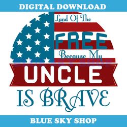 land of the free because my uncle is brave svg