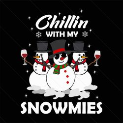 chillin with my snowmies svg, christmas svg, chill svg, chilling svg, snowmies svg, snowman svg, snowman squad svg, my s