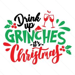 drink up grinches its christmas svg, christmas svg, grinch svg, xmas svg, christmas gift, drink up svg, merry christmas,
