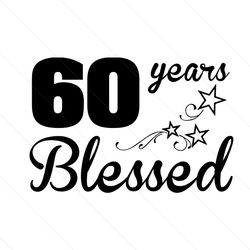 60 years blessed svg, birthday svg, 60 years svg, blessed svg, star svg, birthday gift svg, happy birthday svg, birthday