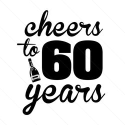 cheers to 60 years svg, birthday svg, cheers svg, 60 years svg, birthday gift svg, happy birthday svg, birthday girl svg