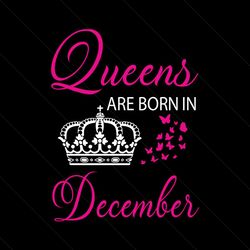 queens are born in december svg, birthday svg, queen svg, crown svg, december svg, birthday gift svg, happy birthday svg