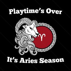 playtime is over it is aries season svg, birthday svg, aries season svg, aries svg, zodiac svg, zodiac aries svg, birthd