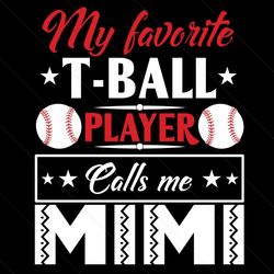 my favorite tball player calls me mimi svg, mothers day svg, mimi svg, tball svg, tball player svg, mother svg, mama svg