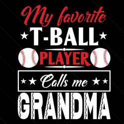 my favorite tball player calls me grandma svg, mothers day svg, grandma svg, tball svg, tball player svg, mother svg, na