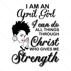 im an april girl i can do all things svg, birthday svg, april girl svg, born in april svg, afro girl svg, black girl svg