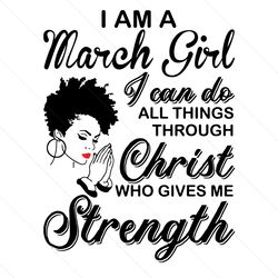 im a march girl i can do all things svg, birthday svg, march girl svg, born in march svg, afro girl svg, black girl svg,