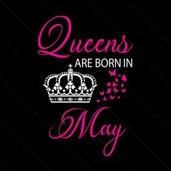 queens are born in may svg, birthday svg, queen svg, crown svg, may svg, birthday gift svg, happy birthday svg, birthday