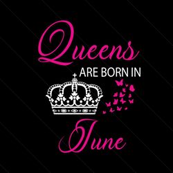 queens are born in june svg, birthday svg, queen svg, crown svg, june svg, birthday gift svg, happy birthday svg, birthd