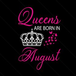 queens are born in august svg, birthday svg, queen svg, crown svg, august svg, birthday gift svg, happy birthday svg, bi