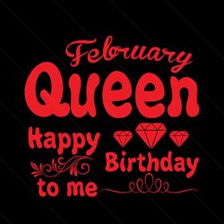 february queen happy birthday to me svg, birthday svg, february queen svg, queen svg, february svg, birthday gift svg, h